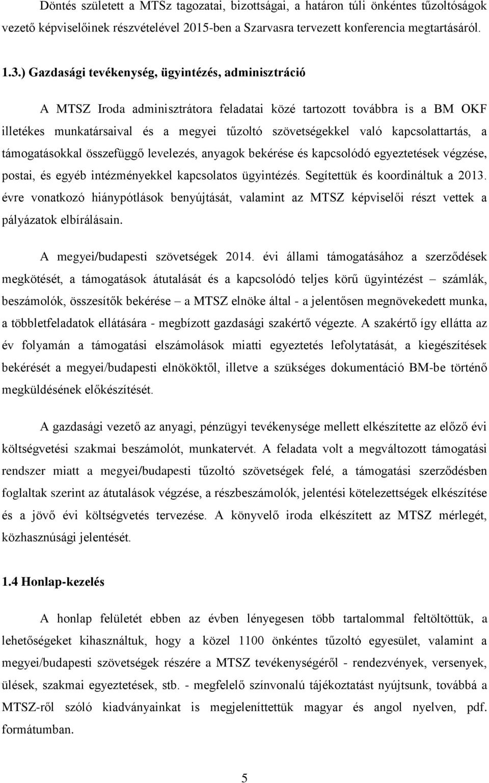 kapcsolattartás, a támogatásokkal összefüggő levelezés, anyagok bekérése és kapcsolódó egyeztetések végzése, postai, és egyéb intézményekkel kapcsolatos ügyintézés. Segítettük és koordináltuk a 2013.