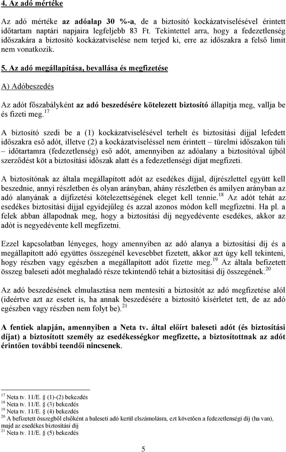 Az adó megállapítása, bevallása és megfizetése A) Adóbeszedés Az adót főszabályként az adó beszedésére kötelezett biztosító állapítja meg, vallja be és fizeti meg.