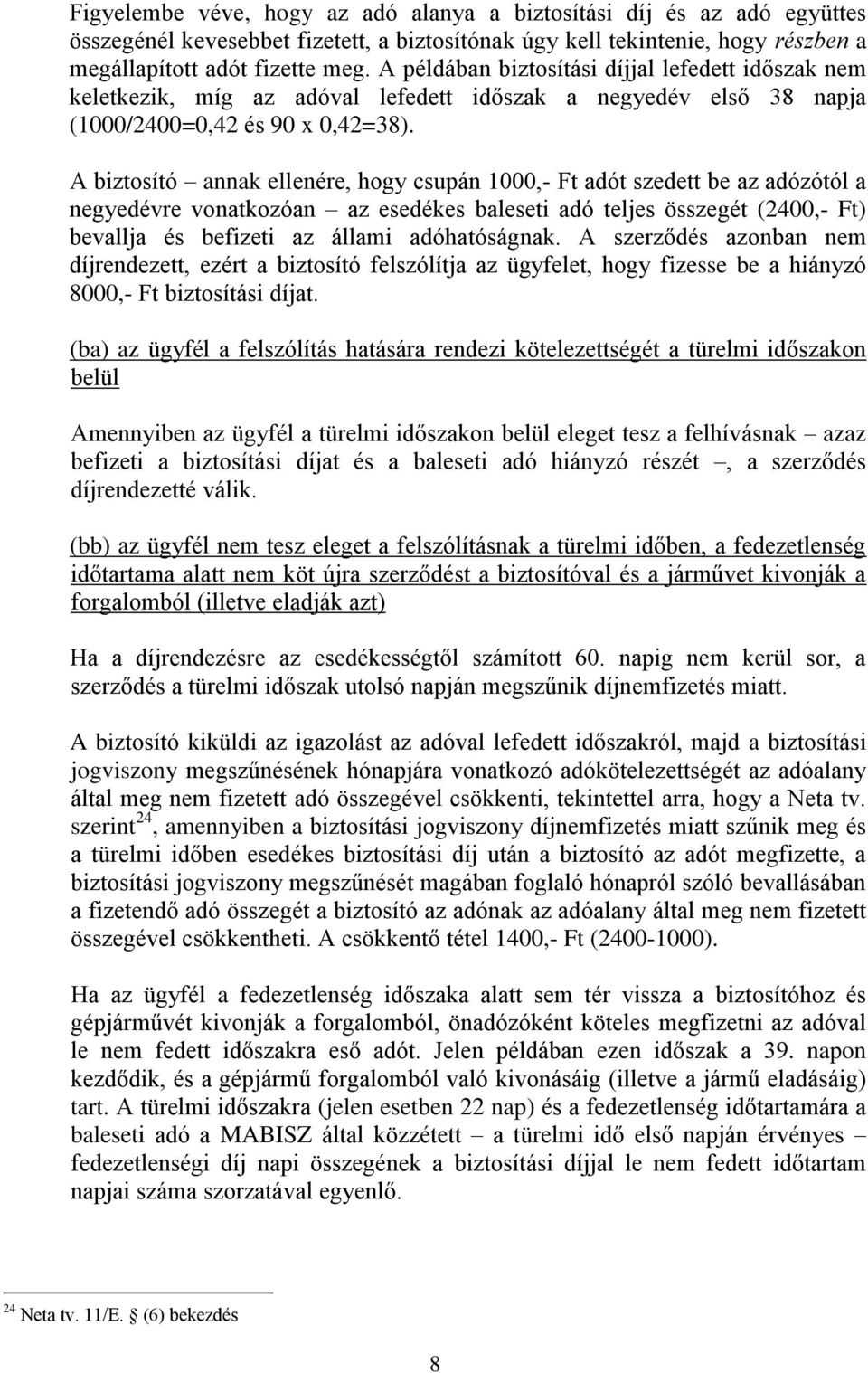 A biztosító annak ellenére, hogy csupán 1000,- Ft adót szedett be az adózótól a negyedévre vonatkozóan az esedékes baleseti adó teljes összegét (2400,- Ft) bevallja és befizeti az állami