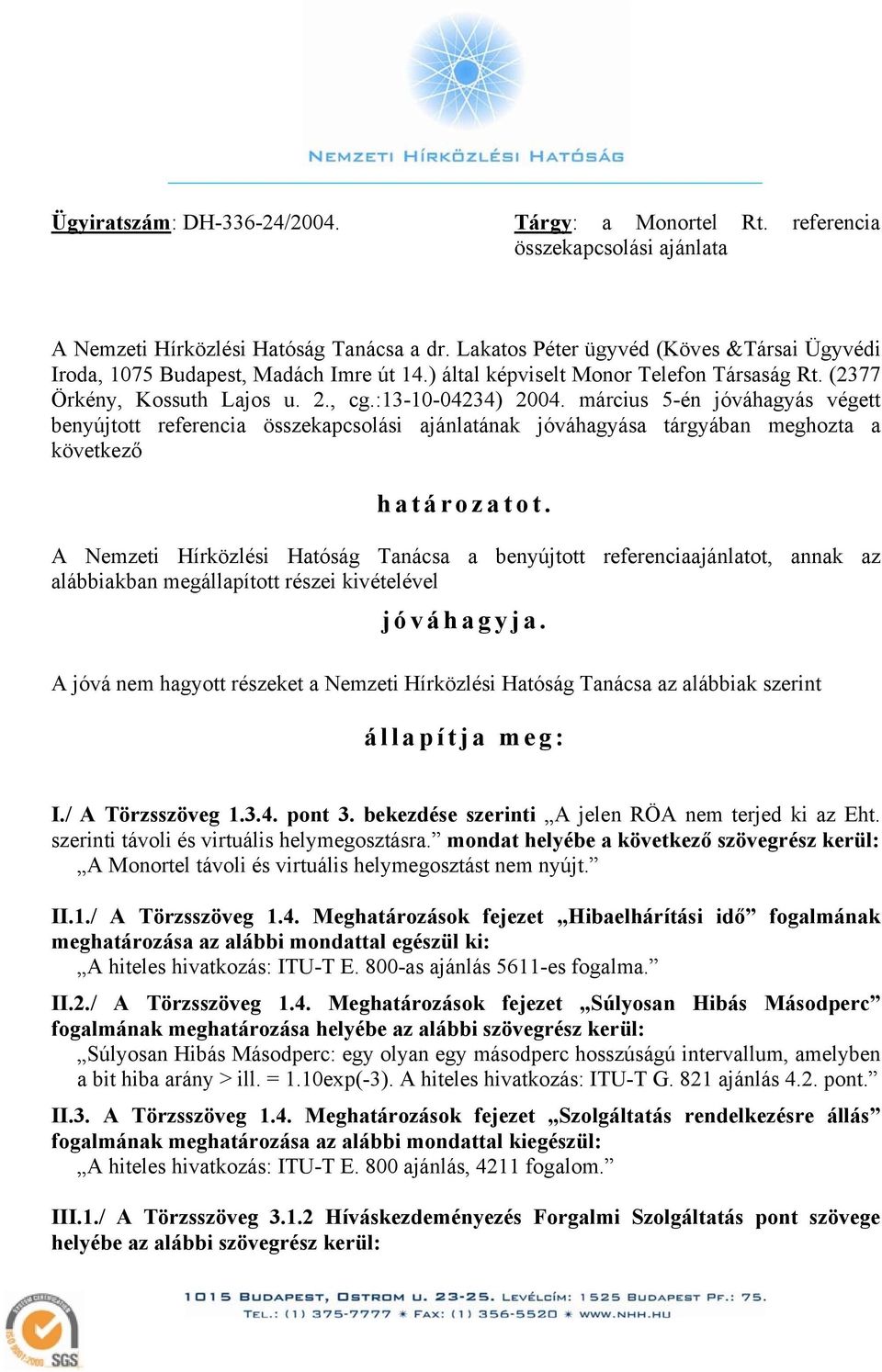 március 5-én jóváhagyás végett benyújtott referencia összekapcsolási ajánlatának jóváhagyása tárgyában meghozta a következő határozatot.
