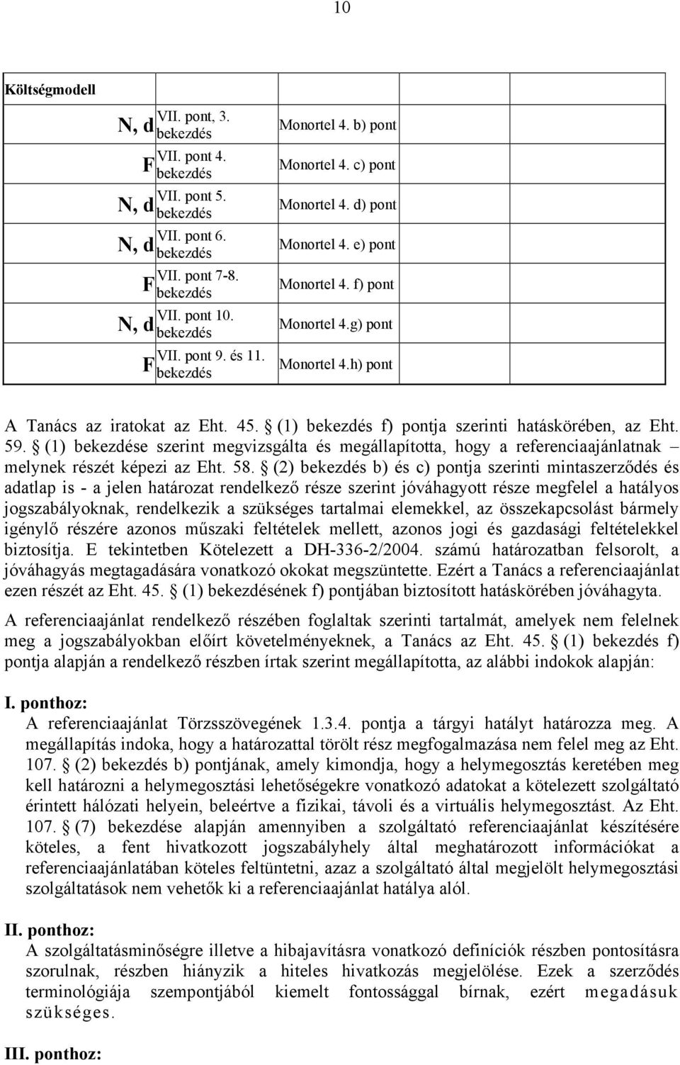 (1) e szerint megvizsgálta és megállapította, hogy a referenciaajánlatnak melynek részét képezi az Eht. 58.