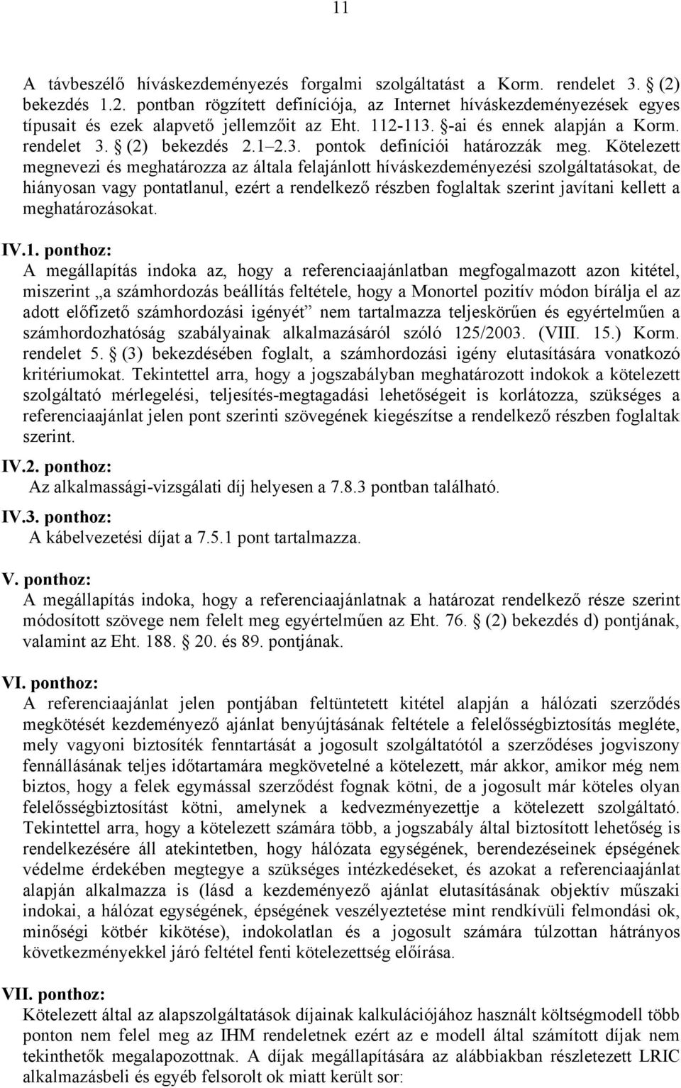 Kötelezett megnevezi és meghatározza az általa felajánlott híváskezdeményezési szolgáltatásokat, de hiányosan vagy pontatlanul, ezért a rendelkező részben foglaltak szerint javítani kellett a