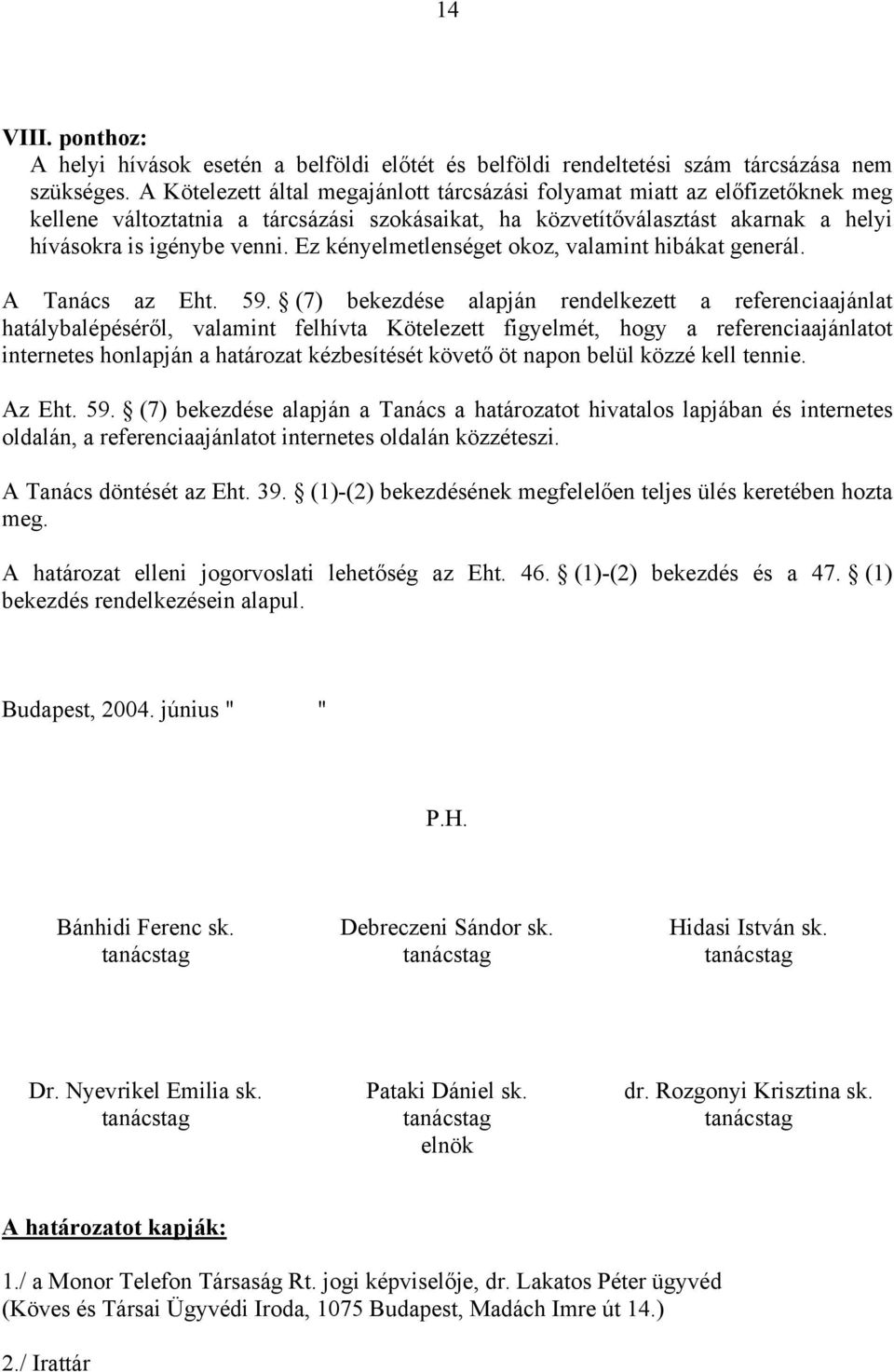 Ez kényelmetlenséget okoz, valamint hibákat generál. A Tanács az Eht. 59.