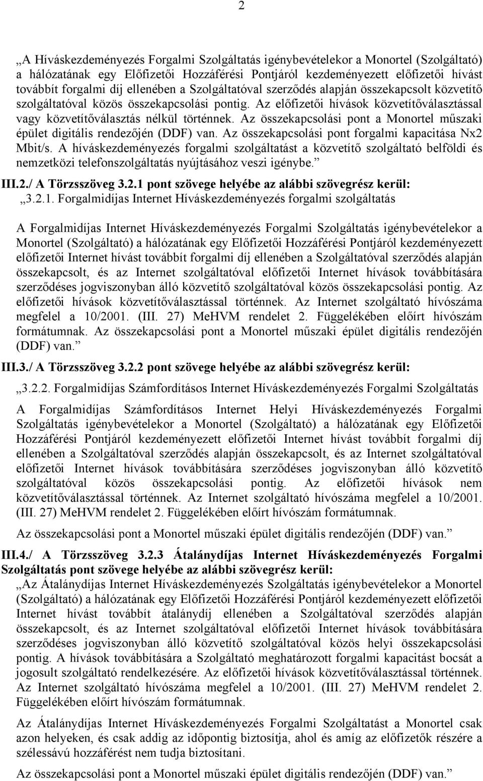 Az összekapcsolási pont a Monortel műszaki épület digitális rendezőjén (DDF) van. Az összekapcsolási pont forgalmi kapacitása Nx2 Mbit/s.