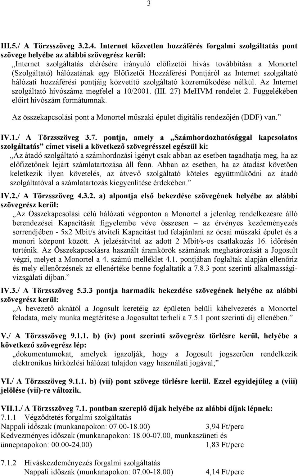 hálózatának egy Előfizetői Hozzáférési Pontjáról az Internet szolgáltató hálózati hozzáférési pontjáig közvetítő szolgáltató közreműködése nélkül. Az Internet szolgáltató hívószáma megfelel a 10/2001.