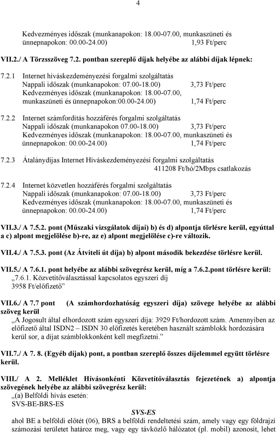 00-18.00) 3,73 Ft/perc Kedvezményes időszak (munkanapokon: 18.00-07.00, munkaszüneti és ünnepnapokon: 00.00-24