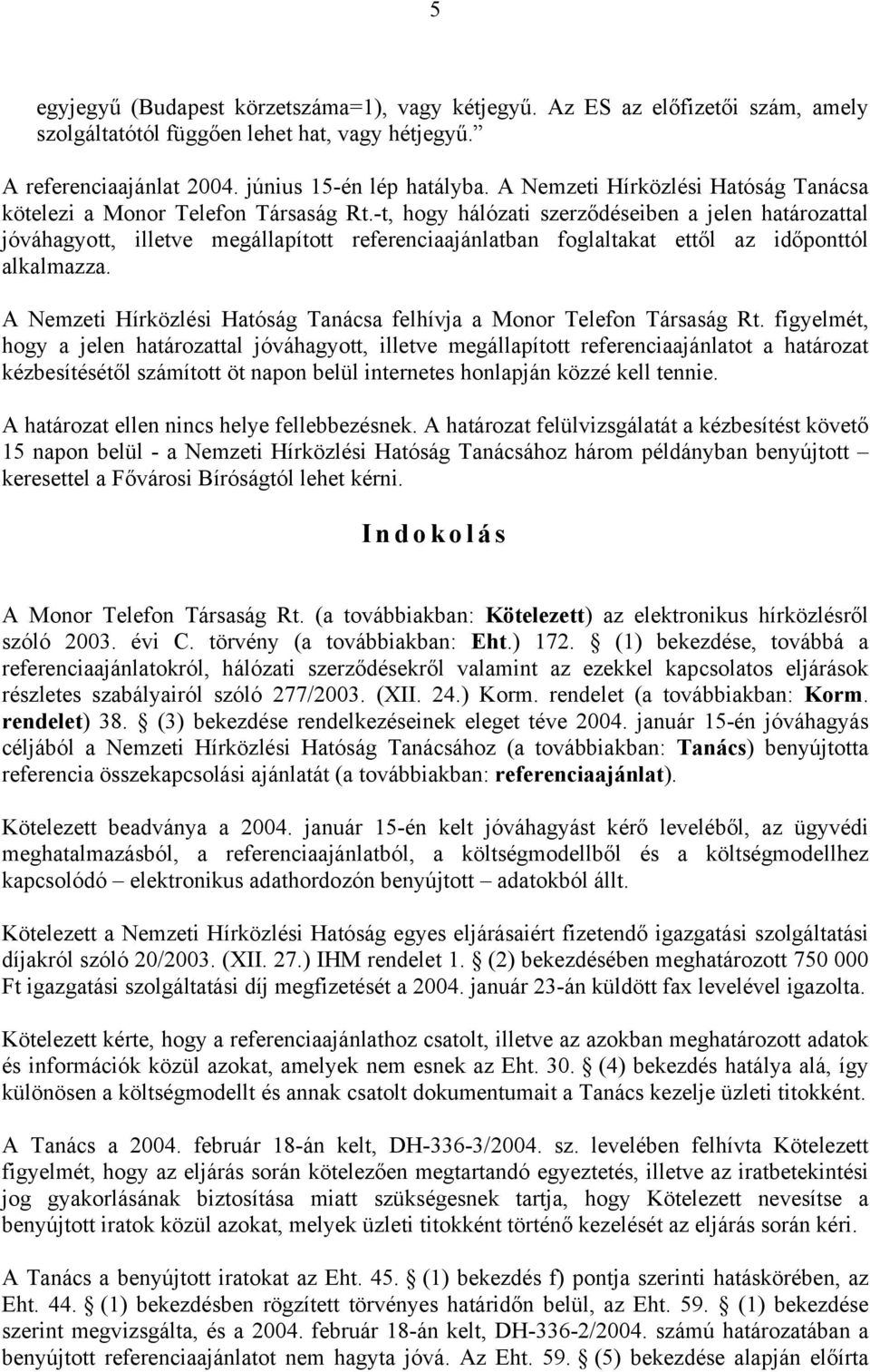 -t, hogy hálózati szerződéseiben a jelen határozattal jóváhagyott, illetve megállapított referenciaajánlatban foglaltakat ettől az időponttól alkalmazza.