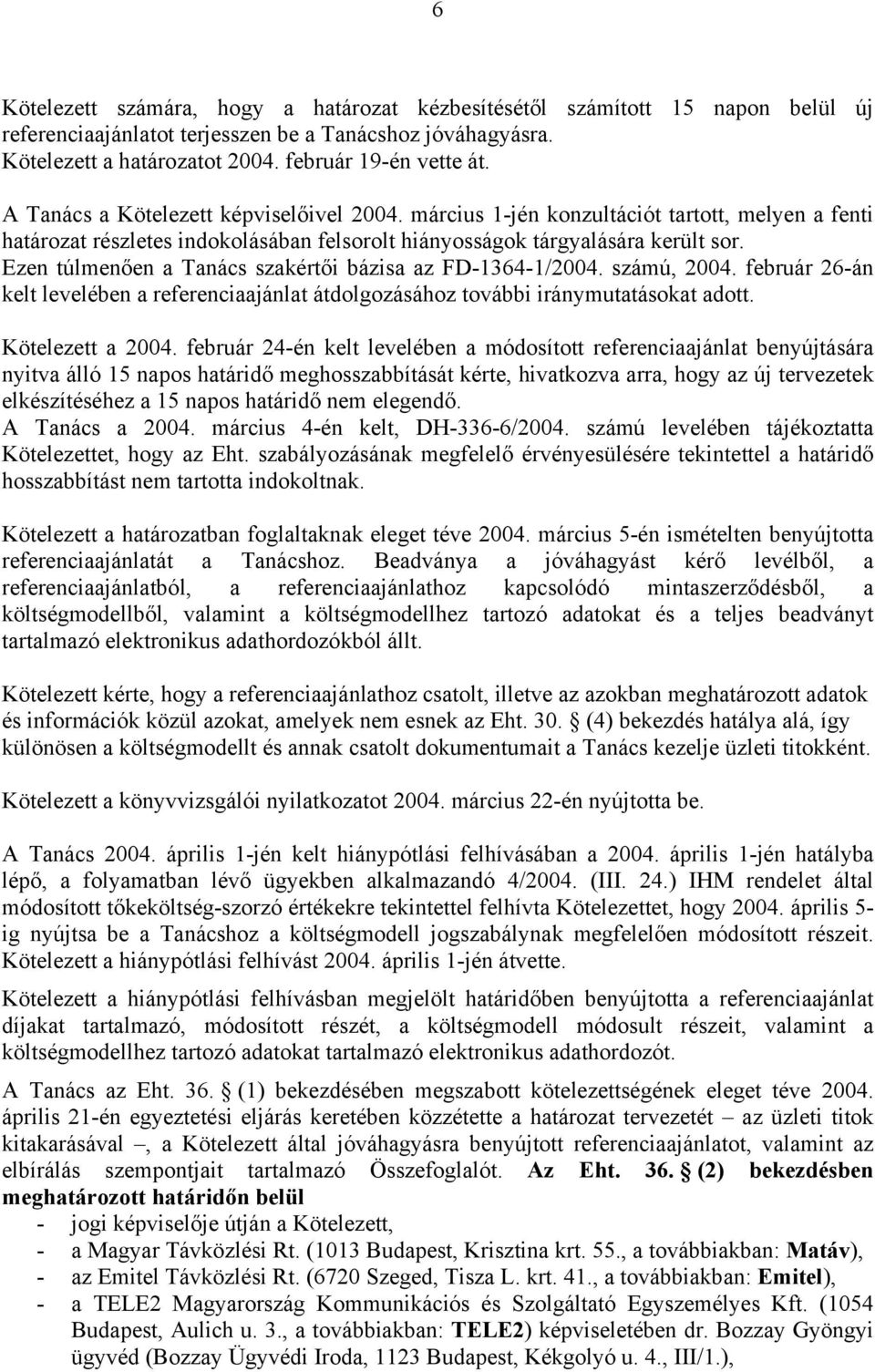 Ezen túlmenően a Tanács szakértői bázisa az FD-1364-1/2004. számú, 2004. február 26-án kelt levelében a referenciaajánlat átdolgozásához további iránymutatásokat adott. Kötelezett a 2004.