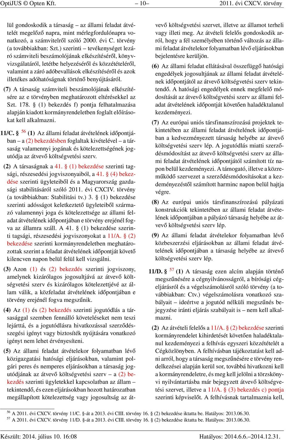 adóhatóságnak történő benyújtásáról. (7) A társaság számviteli beszámolójának elkészítésére az e törvényben meghatározott eltérésekkel az Szt. 178.