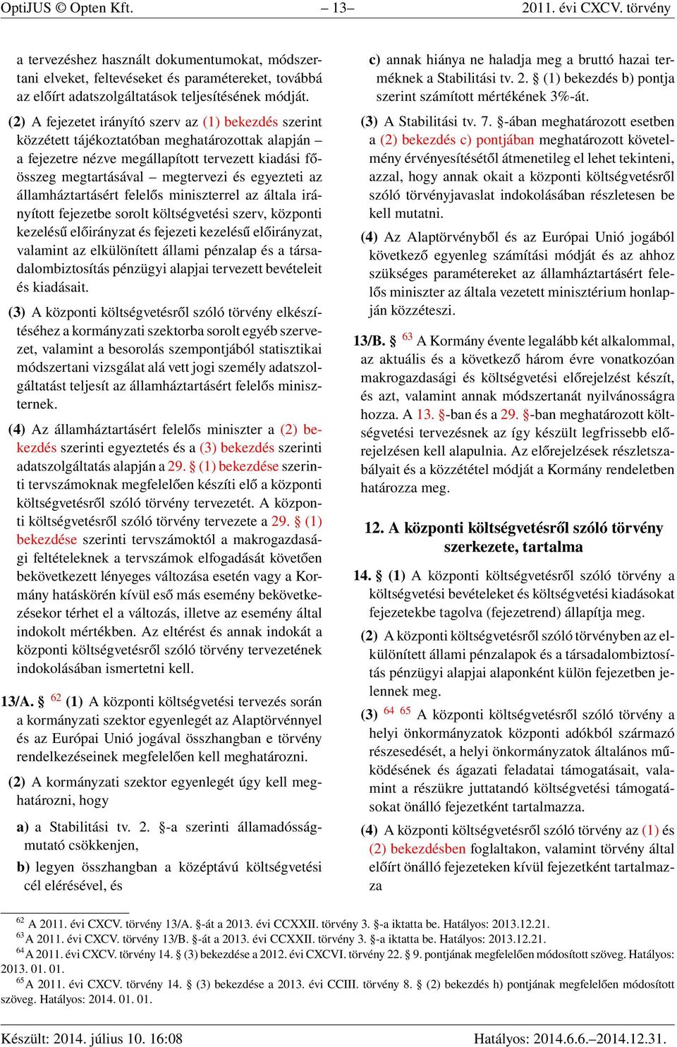 egyezteti az államháztartásért felelős miniszterrel az általa irányított fejezetbe sorolt költségvetési szerv, központi kezelésű előirányzat és fejezeti kezelésű előirányzat, valamint az elkülönített