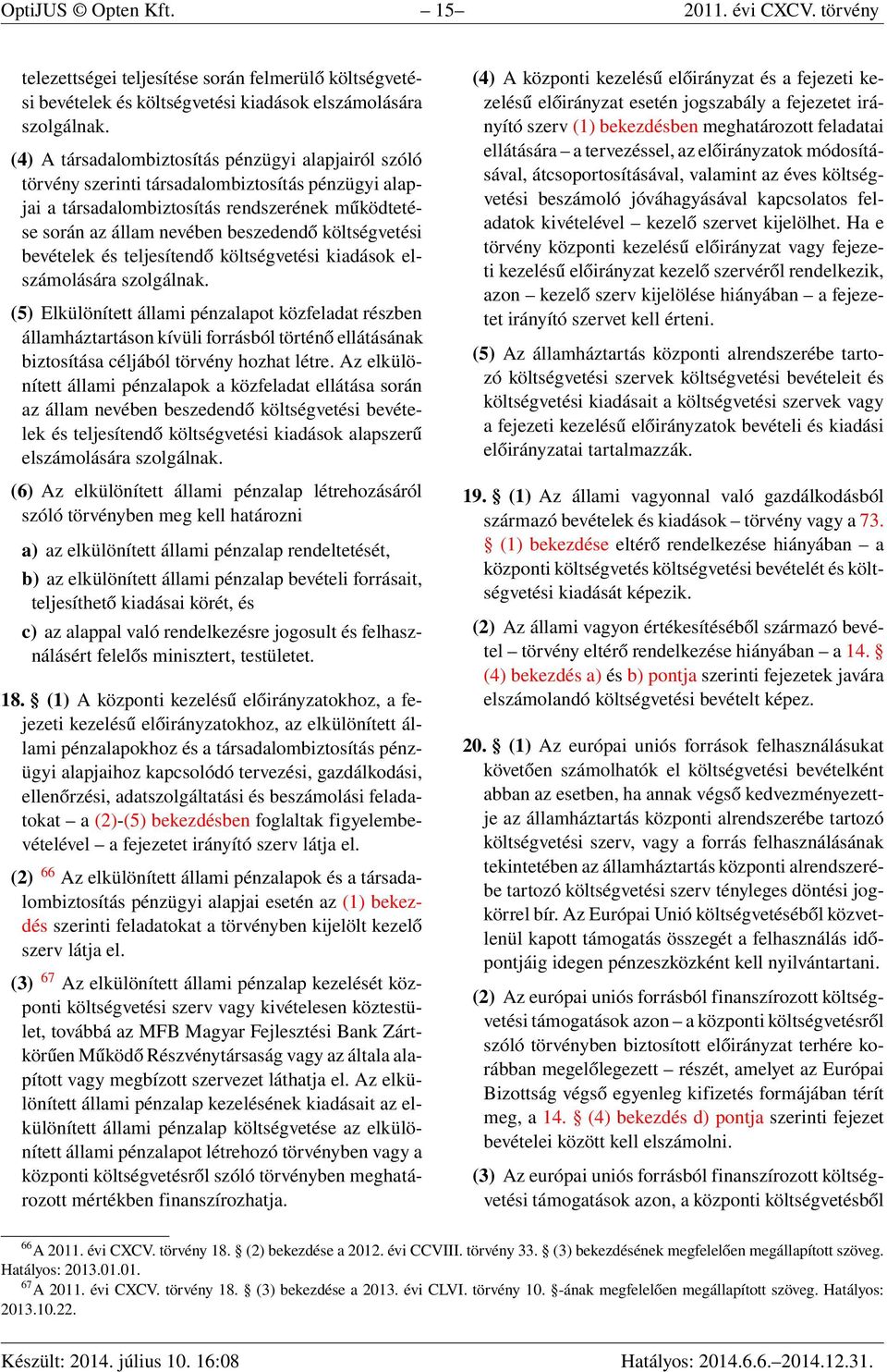 költségvetési bevételek és teljesítendő költségvetési kiadások elszámolására szolgálnak.