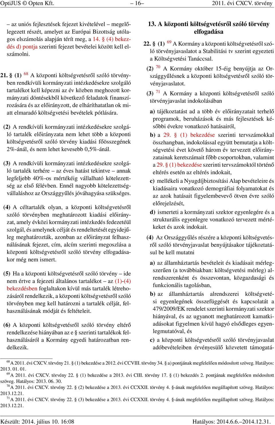 (1) 68 A központi költségvetésről szóló törvényben rendkívüli kormányzati intézkedésekre szolgáló tartalékot kell képezni az év közben meghozott kormányzati döntésekből következő feladatok