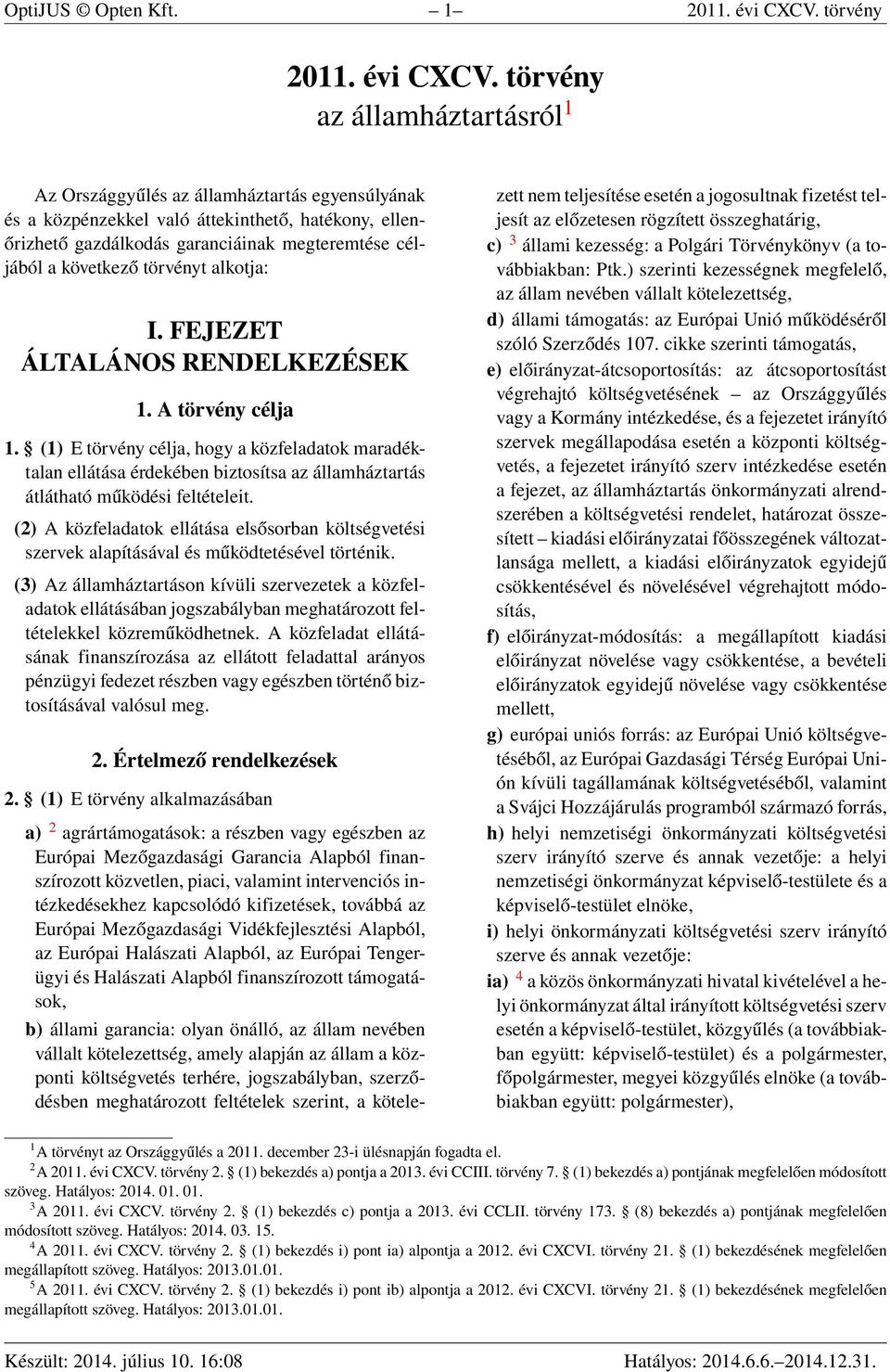 törvény az államháztartásról 1 Az Országgyűlés az államháztartás egyensúlyának és a közpénzekkel való áttekinthető, hatékony, ellenőrizhető gazdálkodás garanciáinak megteremtése céljából a következő