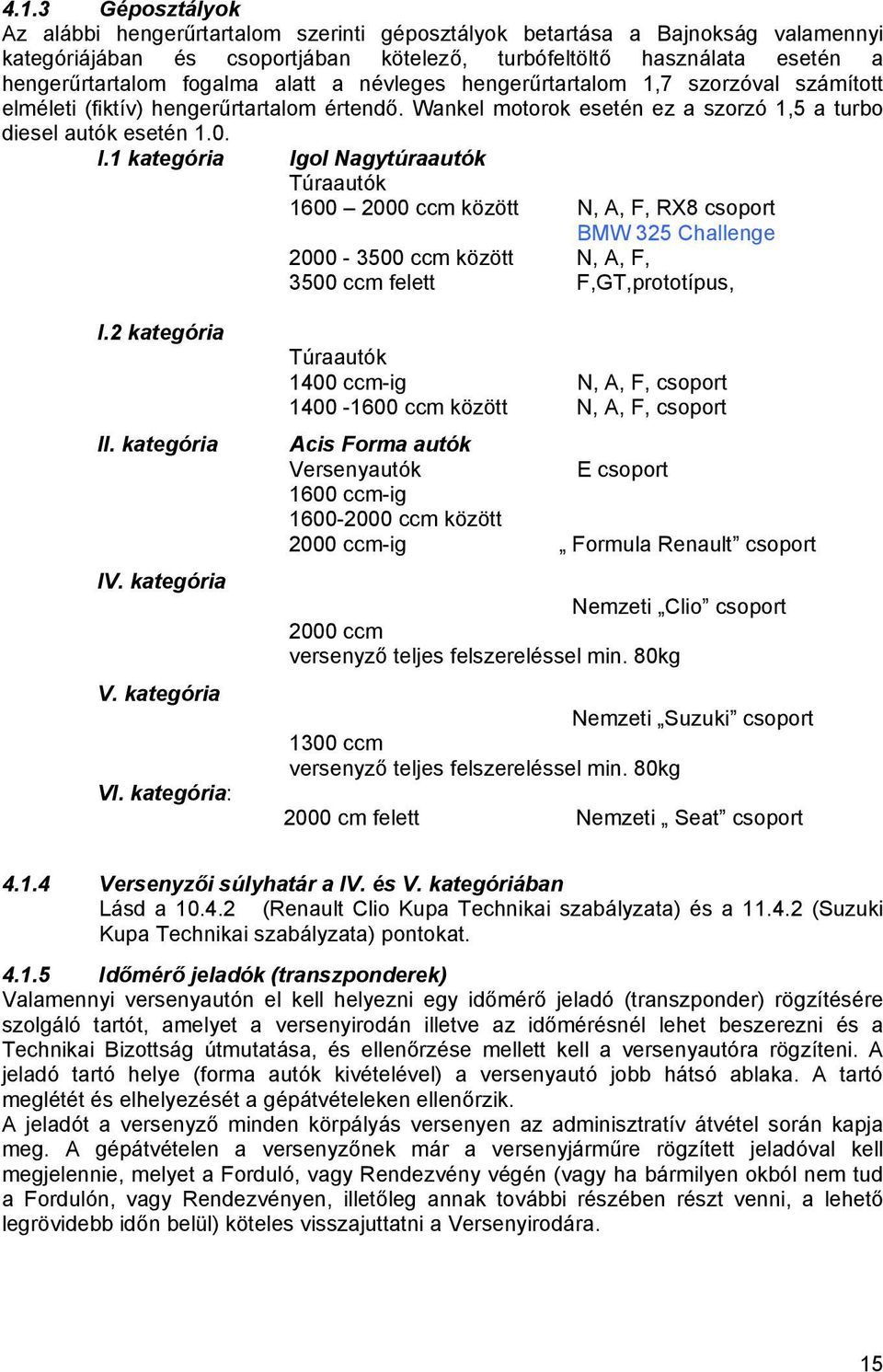 1 kategória Igol Nagytúraautók Túraautók 1600 2000 ccm között N, A, F, RX8 csoport BMW 325 Challenge 2000-3500 ccm között N, A, F, 3500 ccm felett F,GT,prototípus, I.2 kategória II. kategória IV.