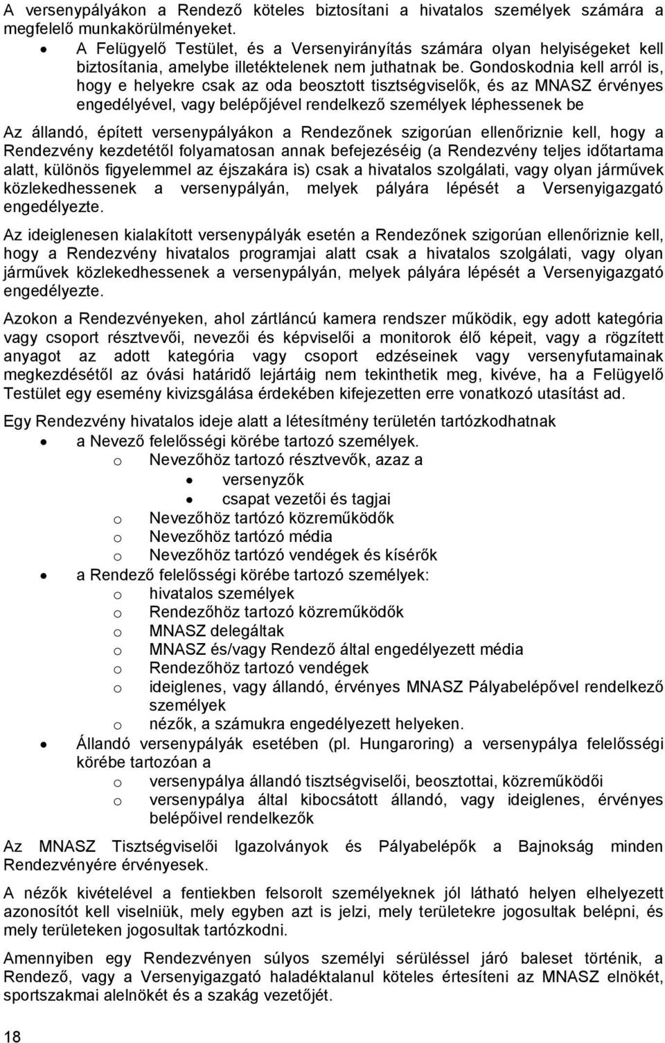 Gondoskodnia kell arról is, hogy e helyekre csak az oda beosztott tisztségviselők, és az MNASZ érvényes engedélyével, vagy belépőjével rendelkező személyek léphessenek be Az állandó, épített