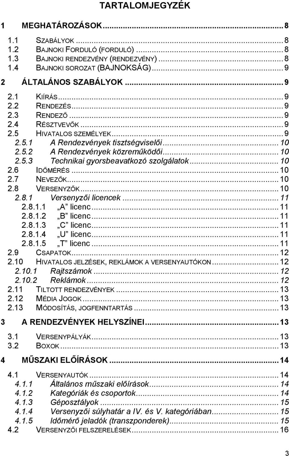 .. 10 2.6 IDŐMÉRÉS... 10 2.7 NEVEZŐK... 10 2.8 VERSENYZŐK... 10 2.8.1 Versenyzői licencek... 11 2.8.1.1 A licenc... 11 2.8.1.2 B licenc... 11 2.8.1.3 C licenc... 11 2.8.1.4 U licenc... 11 2.8.1.5 T licenc.