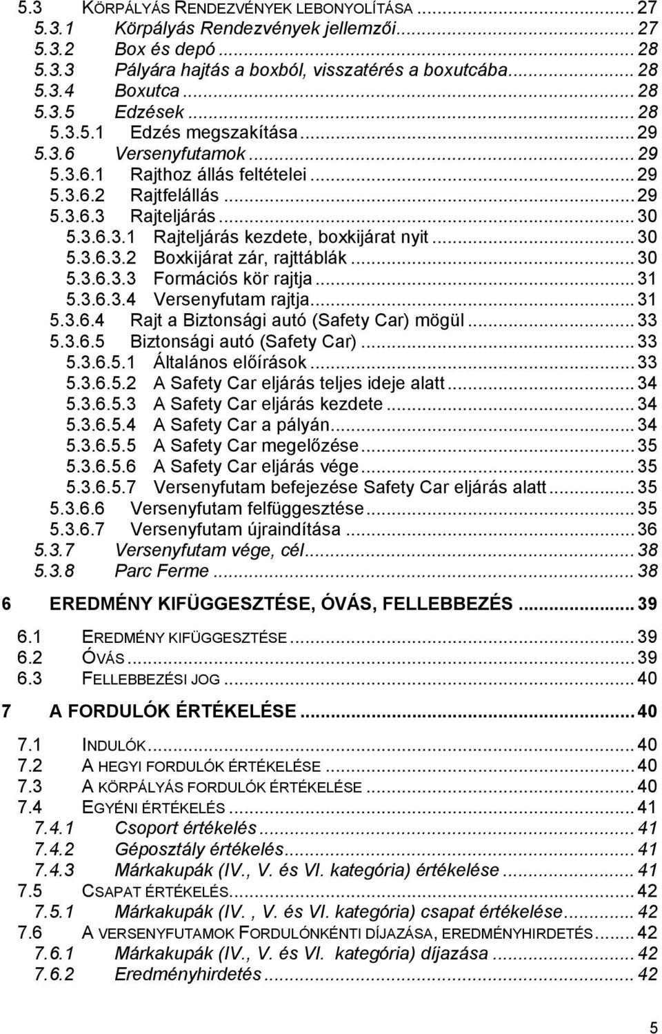 .. 30 5.3.6.3.2 Boxkijárat zár, rajttáblák... 30 5.3.6.3.3 Formációs kör rajtja... 31 5.3.6.3.4 Versenyfutam rajtja... 31 5.3.6.4 Rajt a Biztonsági autó (Safety Car) mögül... 33 5.3.6.5 Biztonsági autó (Safety Car).