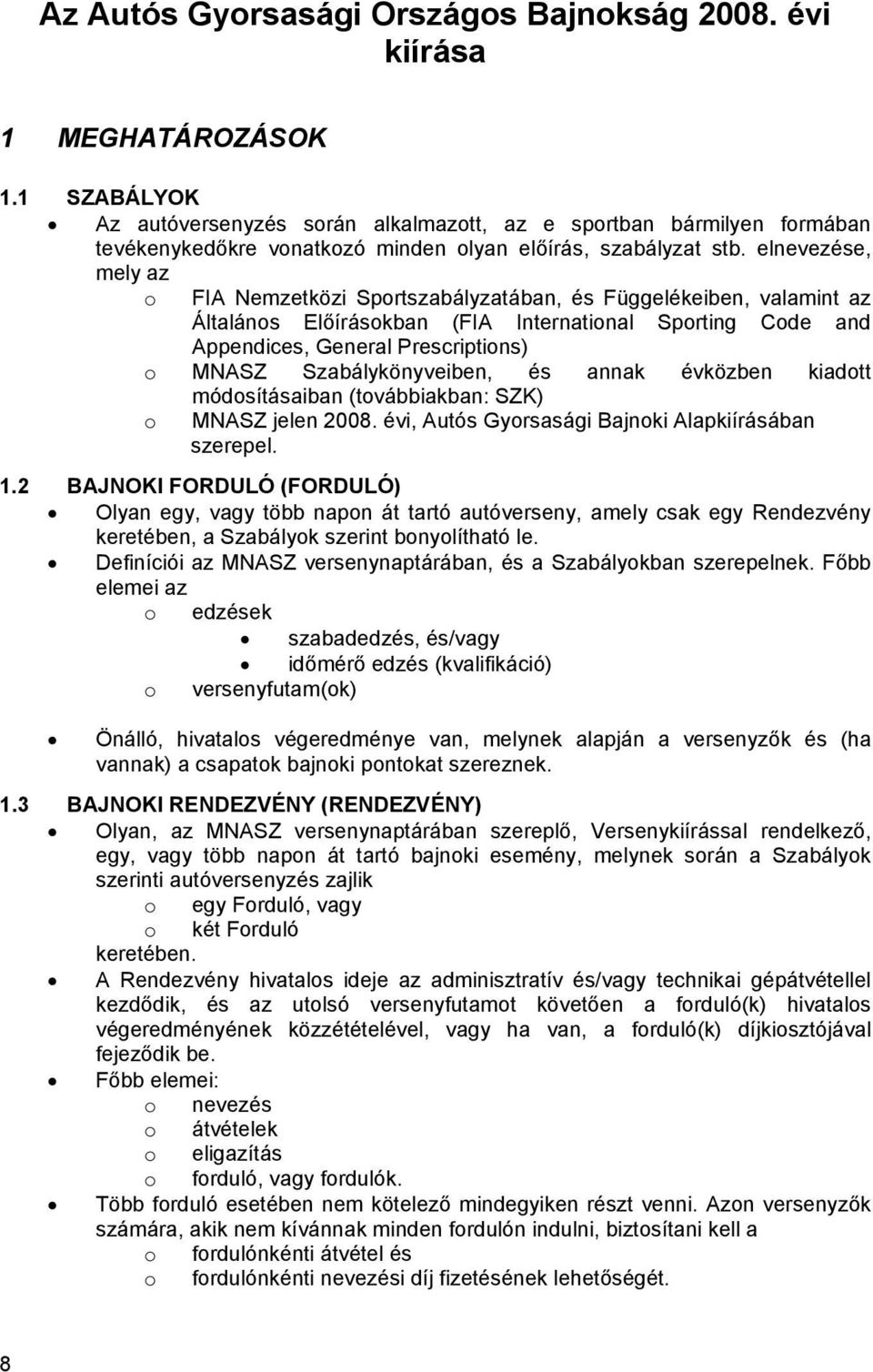 elnevezése, mely az o FIA Nemzetközi Sportszabályzatában, és Függelékeiben, valamint az Általános Előírásokban (FIA International Sporting Code and Appendices, General Prescriptions) o MNASZ