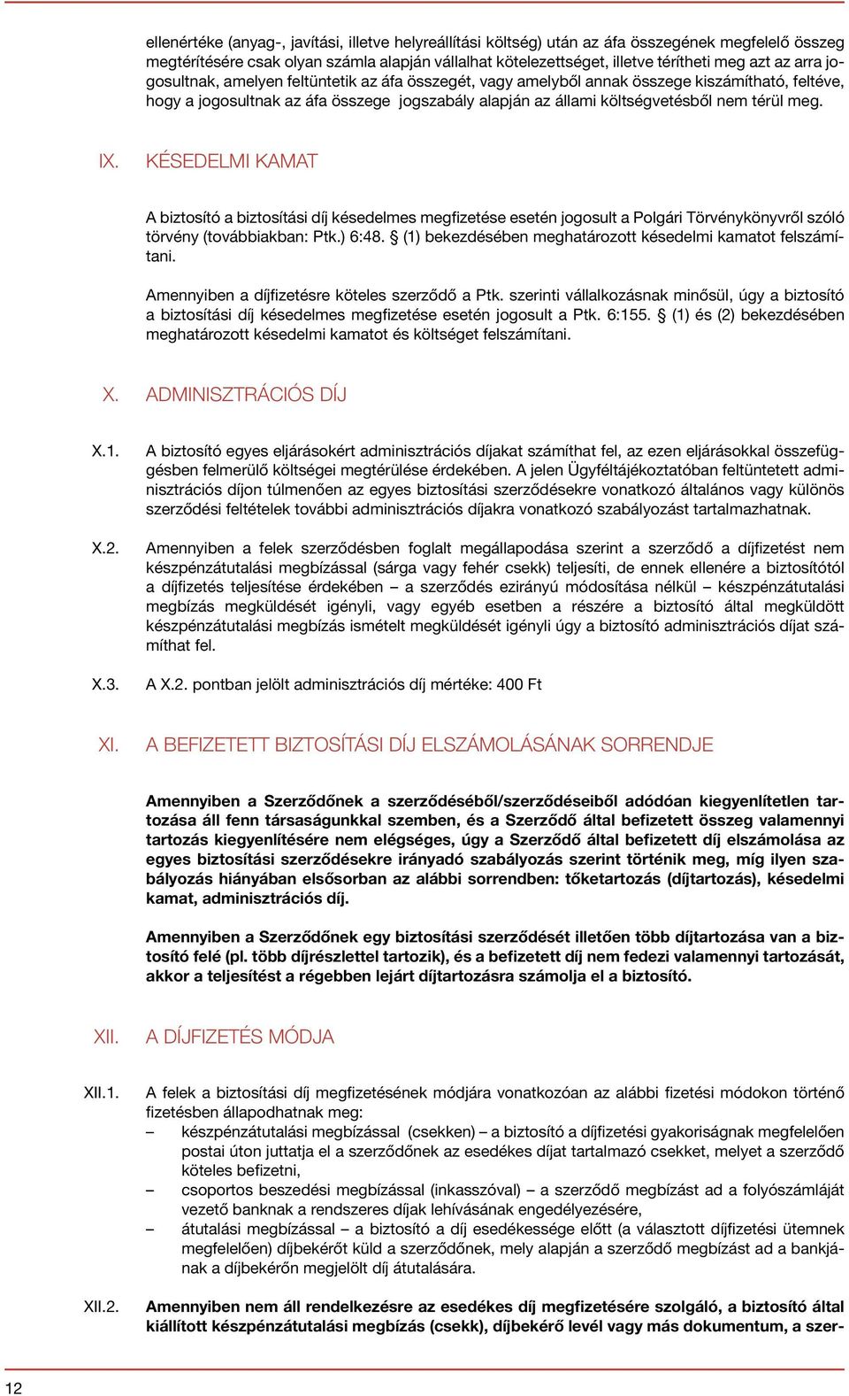 IX. KÉSEDELMI KAMAT A biztosító a biztosítási díj késedelmes megfizetése esetén jogosult a Polgári Törvénykönyvről szóló törvény (továbbiakban: Ptk.) 6:48.