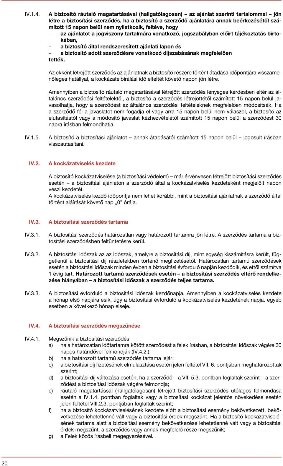 belül nem nyilatkozik, feltéve, hogy az ajánlatot a jogviszony tartalmára vonatkozó, jogszabályban előírt tájékoztatás birtokában, a biztosító által rendszeresített ajánlati lapon és a biztosító