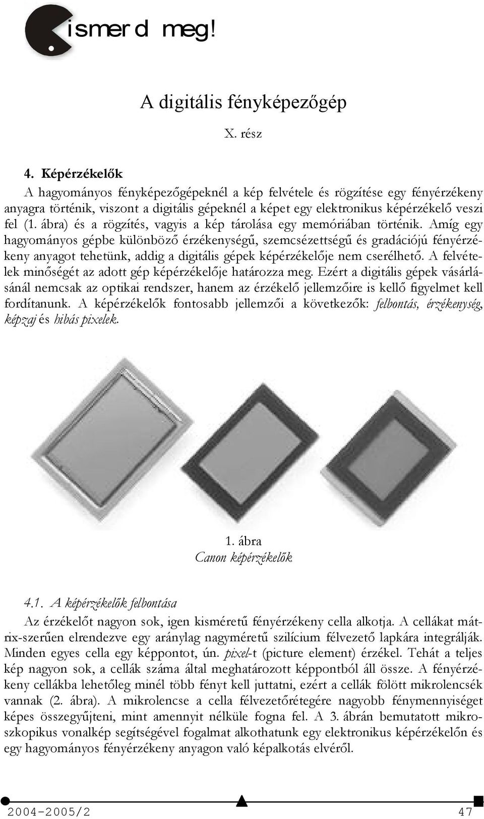 ábra) és a rögzítés, vagyis a kép tárolása egy memóriában történik.