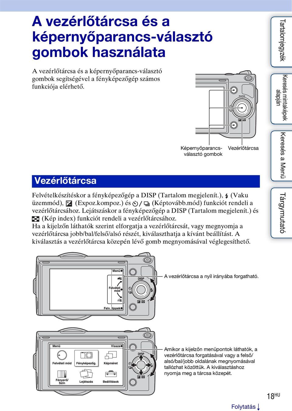 mód) funkciót rendeli a vezérlőtárcsához. Lejátszáskor a fényképezőgép a DISP (Tartalom megjelenít.) és (Kép index) funkciót rendeli a vezérlőtárcsához.
