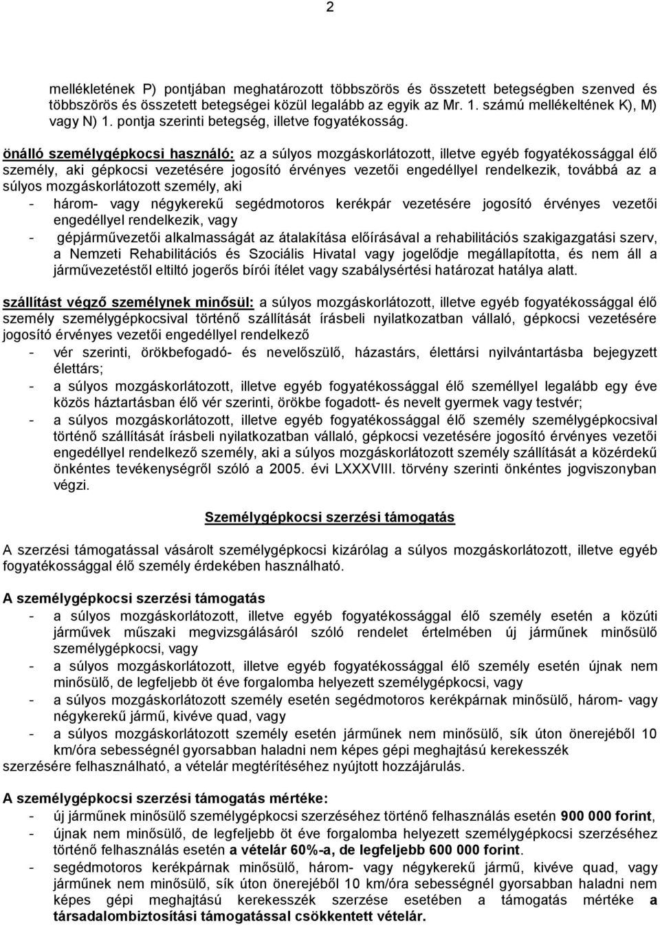 önálló személygépkocsi használó: az a súlyos mozgáskorlátozott, illetve egyéb fogyatékossággal élő személy, aki gépkocsi vezetésére jogosító érvényes vezetői engedéllyel rendelkezik, továbbá az a