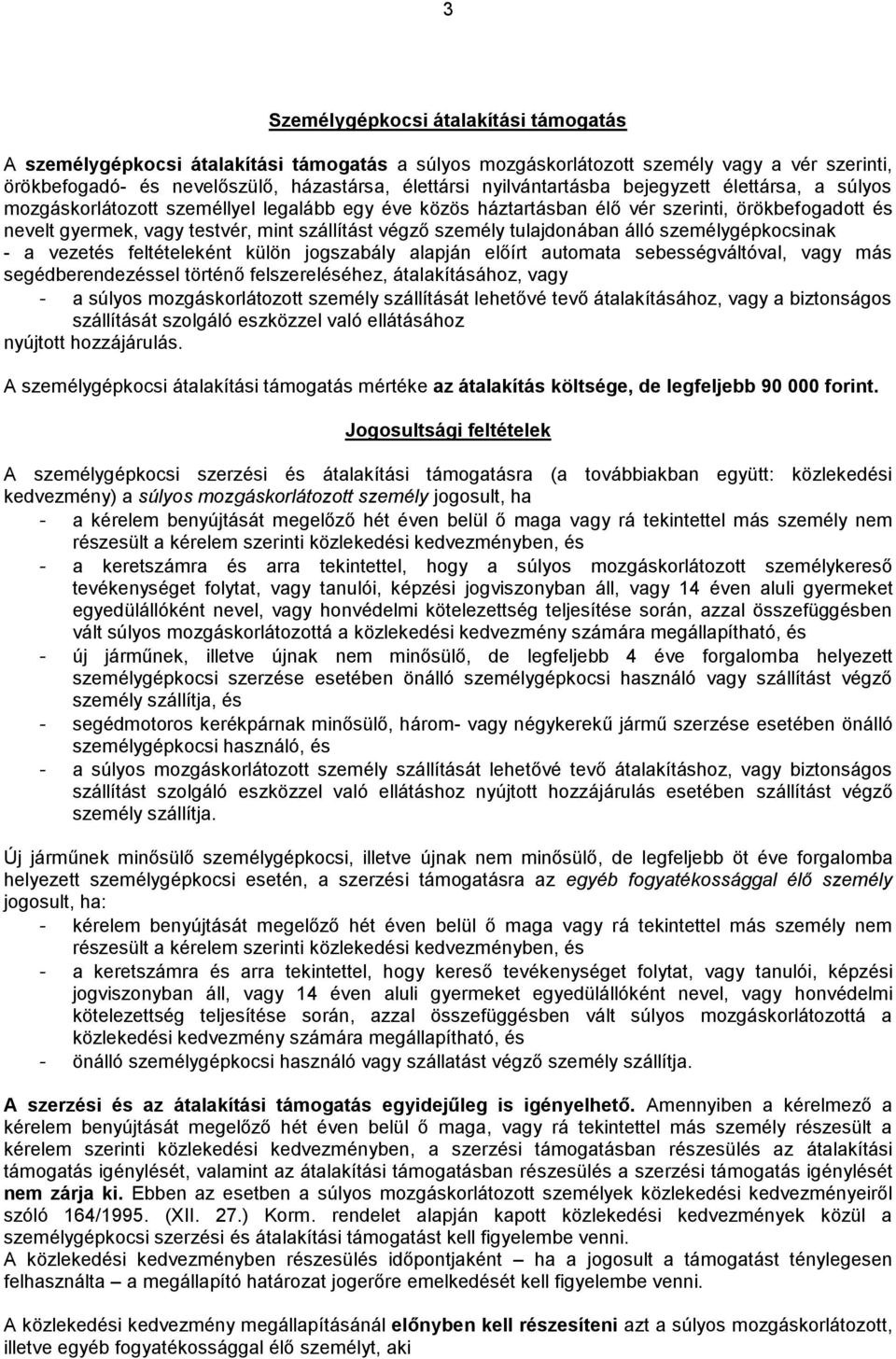 személy tulajdonában álló személygépkocsinak - a vezetés feltételeként külön jogszabály alapján előírt automata sebességváltóval, vagy más segédberendezéssel történő felszereléséhez, átalakításához,