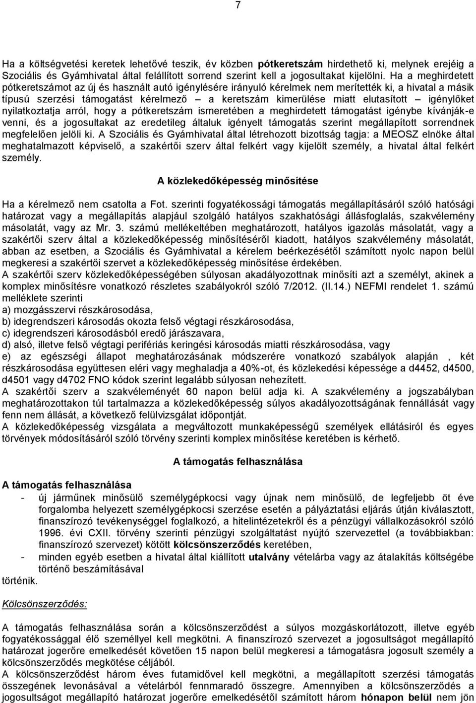 elutasított igénylőket nyilatkoztatja arról, hogy a pótkeretszám ismeretében a meghirdetett támogatást igénybe kívánják-e venni, és a jogosultakat az eredetileg általuk igényelt támogatás szerint