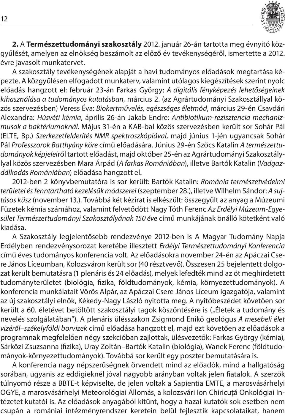 A közgyűlésen elfogadott munkaterv, valamint utólagos kiegészítések szerint nyolc előadás hangzott el: február 23-án Farkas György: A digitális fényképezés lehetőségeinek kihasználása a tudományos