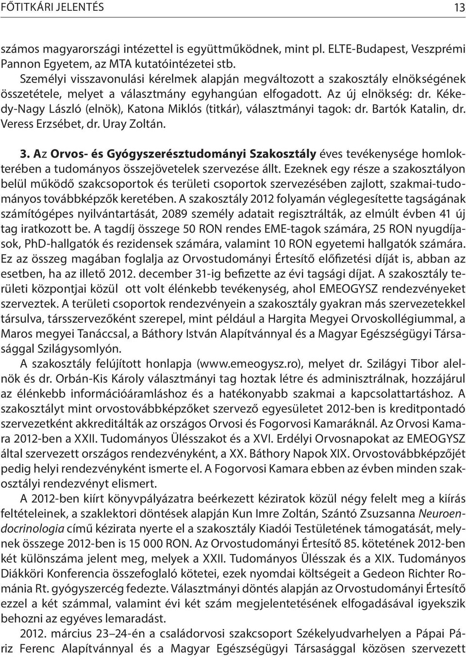 Kékedy-Nagy László (elnök), Katona Miklós (titkár), választmányi tagok: dr. Bartók Katalin, dr. Veress Erzsébet, dr. Uray Zoltán. 3.