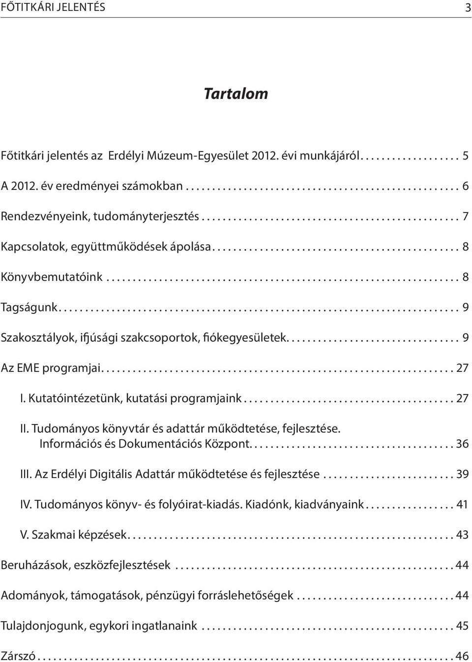 Kutatóintézetünk, kutatási programjaink...27 II. Tudományos könyvtár és adattár működtetése, fejlesztése. Információs és Dokumentációs Központ....................................... 36 III.