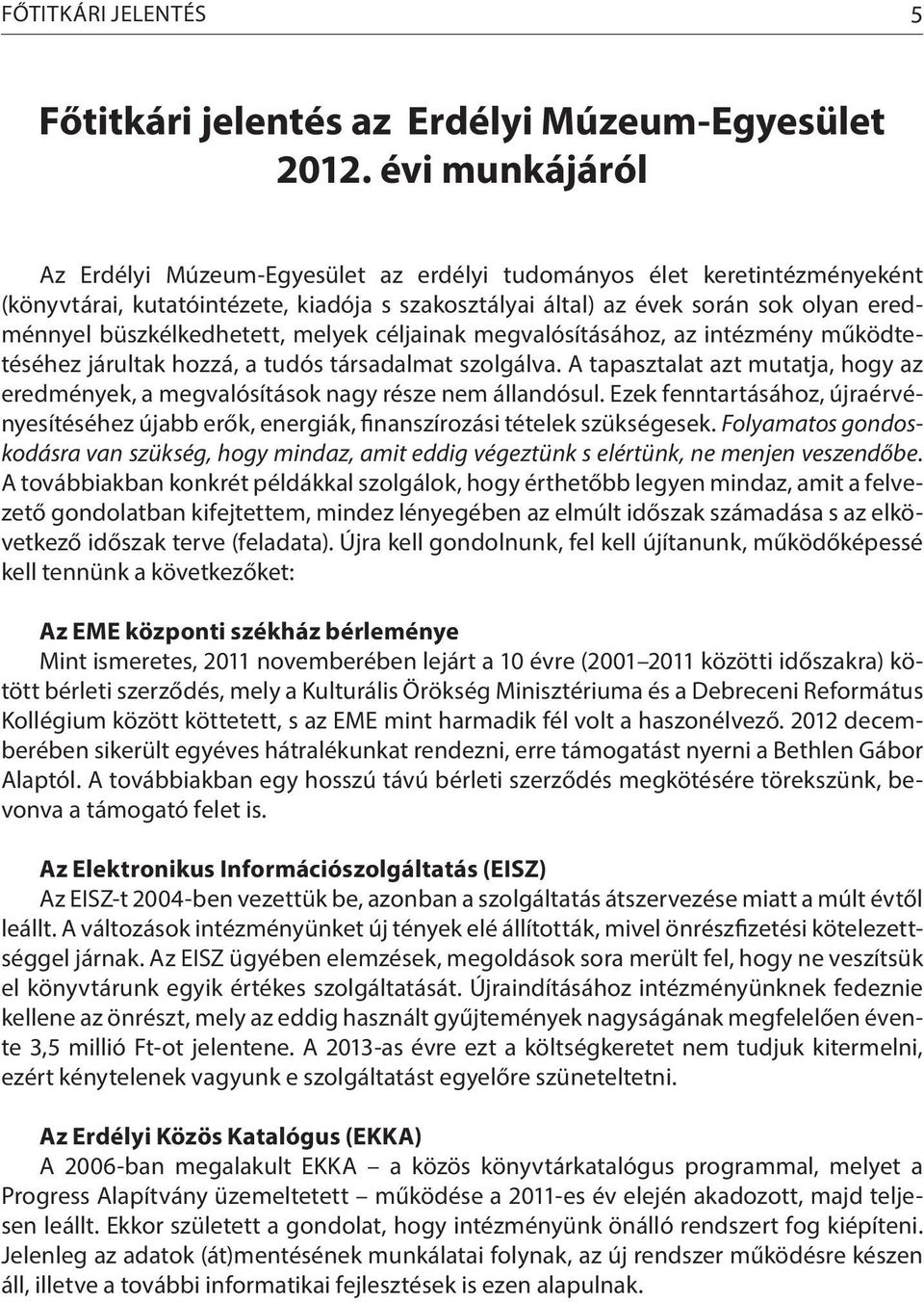 büszkélkedhetett, melyek céljainak megvalósításához, az intézmény működtetéséhez járultak hozzá, a tudós társadalmat szolgálva.