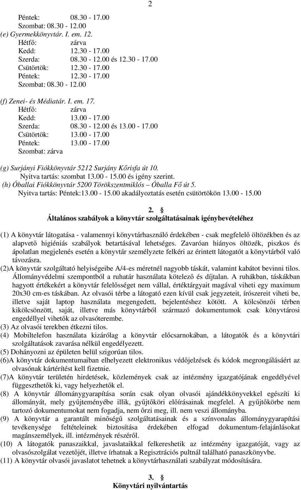 Nyitva tartás: szombat 13.00-15.00 és igény szerint. (h) Óballai Fiókkönyvtár 5200 Törökszentmiklós Óballa Fő út 5. Nyitva tartás: Péntek:13.00-15.00 akadályoztatás esetén csütörtökön 13.00-15.00 2 2.