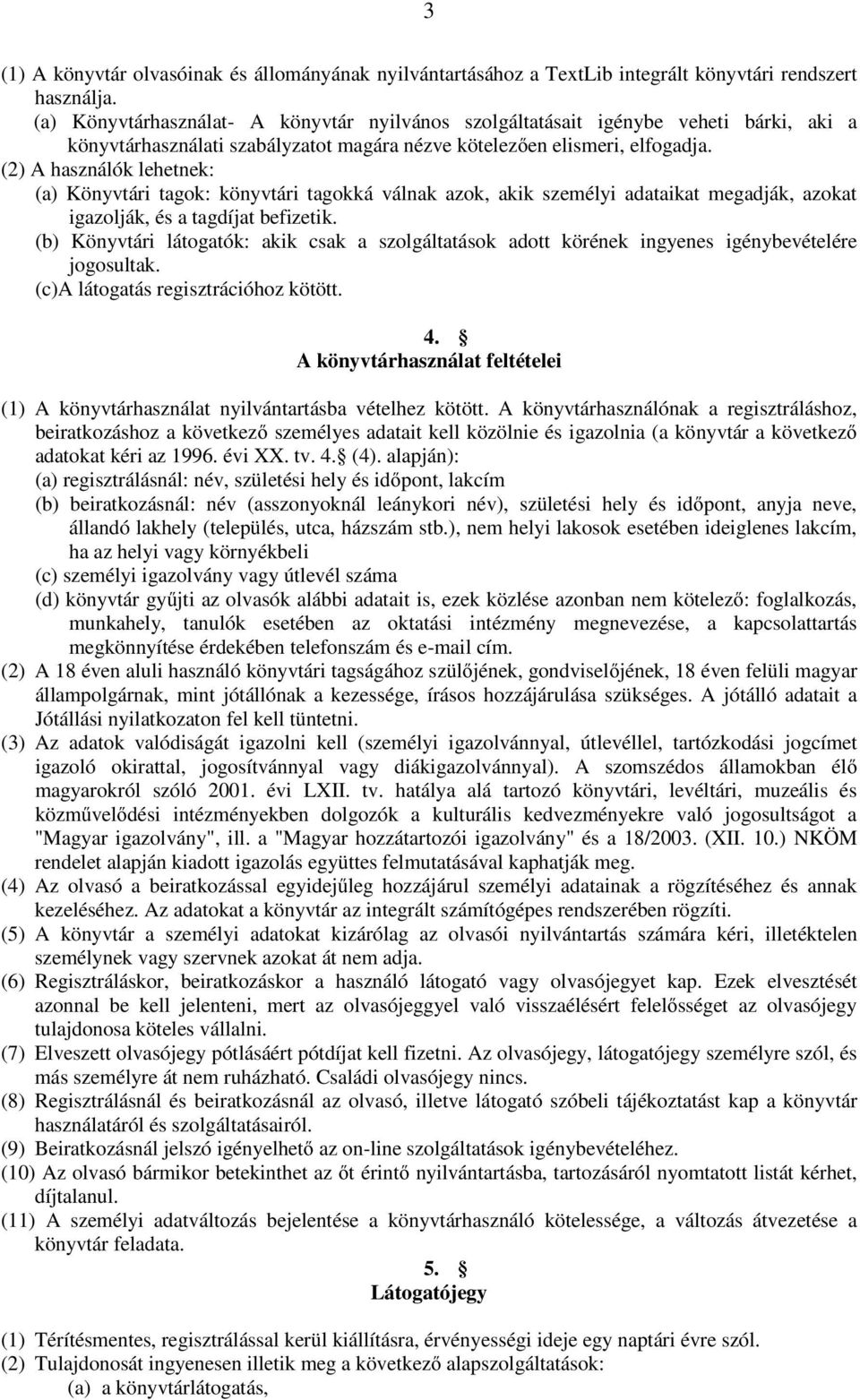 (2) A használók lehetnek: (a) Könyvtári tagok: könyvtári tagokká válnak azok, akik személyi adataikat megadják, azokat igazolják, és a tagdíjat befizetik.