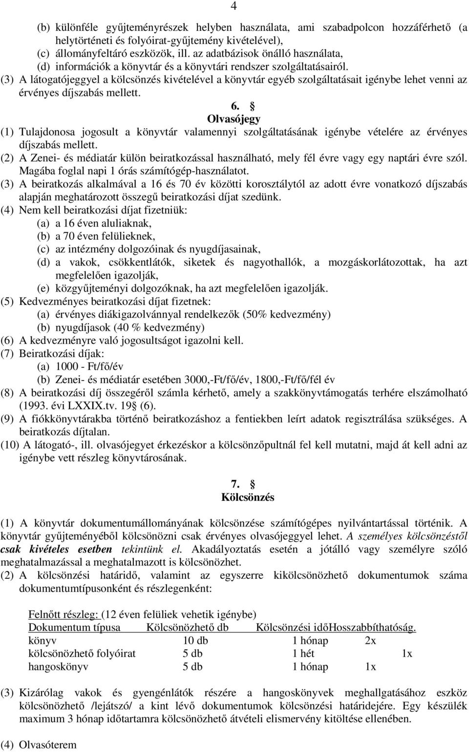 (3) A látogatójeggyel a kölcsönzés kivételével a könyvtár egyéb szolgáltatásait igénybe lehet venni az érvényes díjszabás mellett. 6.