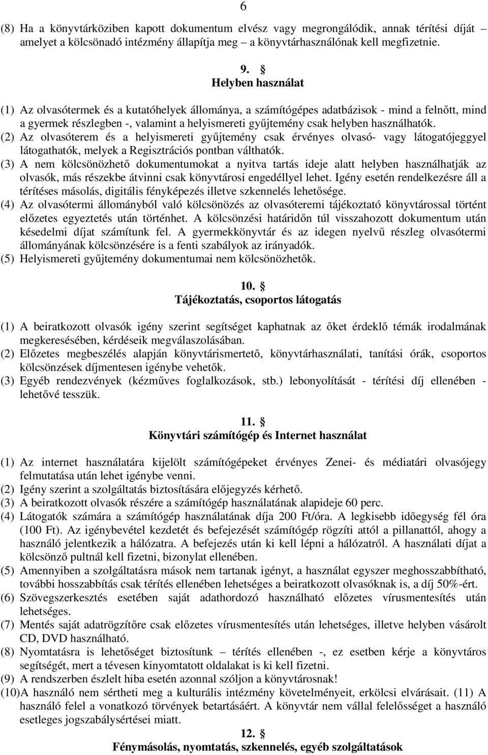 használhatók. (2) Az olvasóterem és a helyismereti gyűjtemény csak érvényes olvasó- vagy látogatójeggyel látogathatók, melyek a Regisztrációs pontban válthatók.