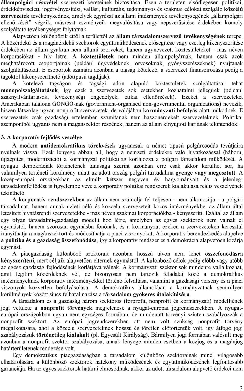 intézmények tevékenységének állampolgári ellenőrzését végzik, másrészt eszményeik megvalósítása vagy népszerűsítése érdekében komoly szolgáltató tevékenységet folytatnak.