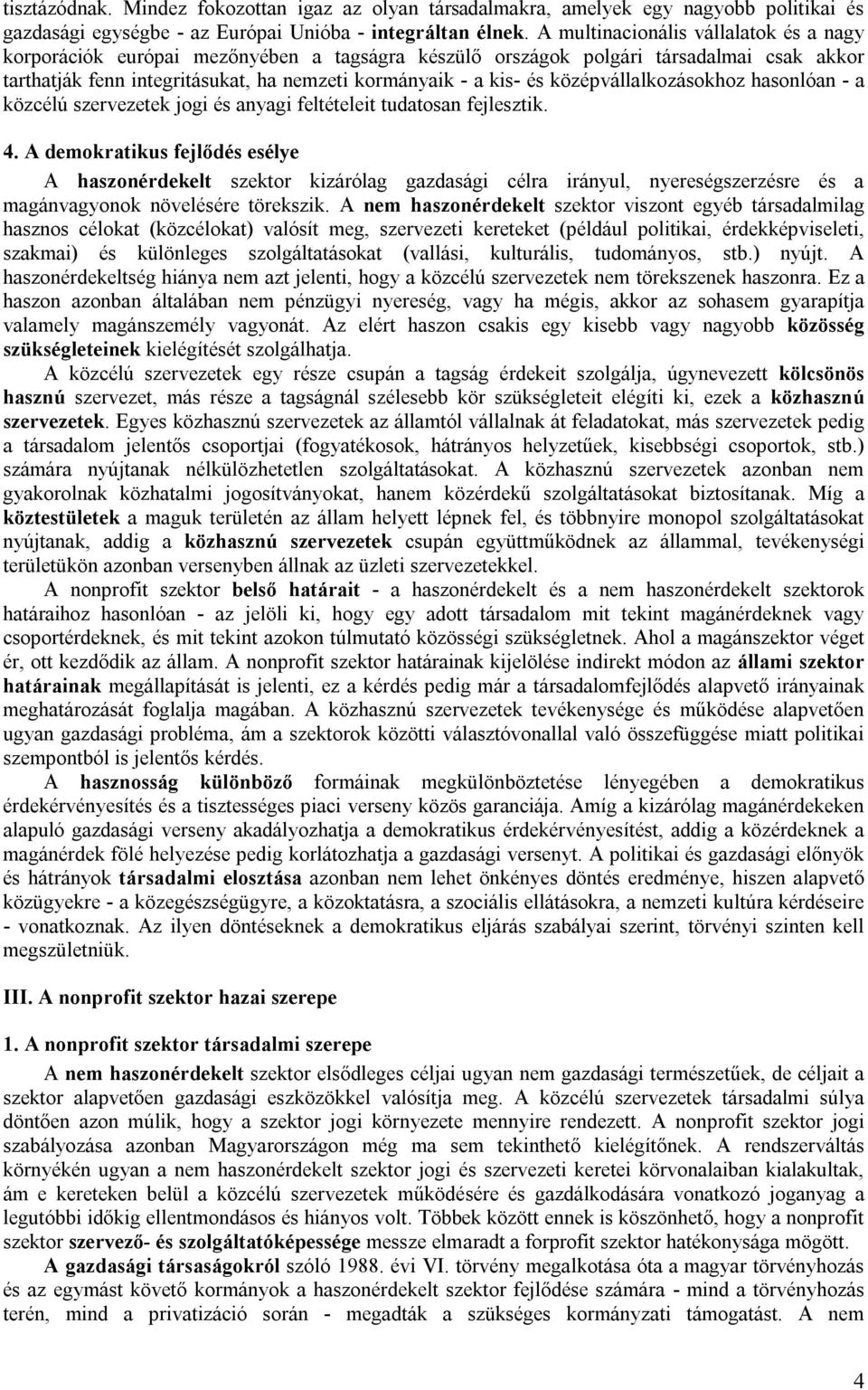 középvállalkozásokhoz hasonlóan - a közcélú szervezetek jogi és anyagi feltételeit tudatosan fejlesztik. 4.