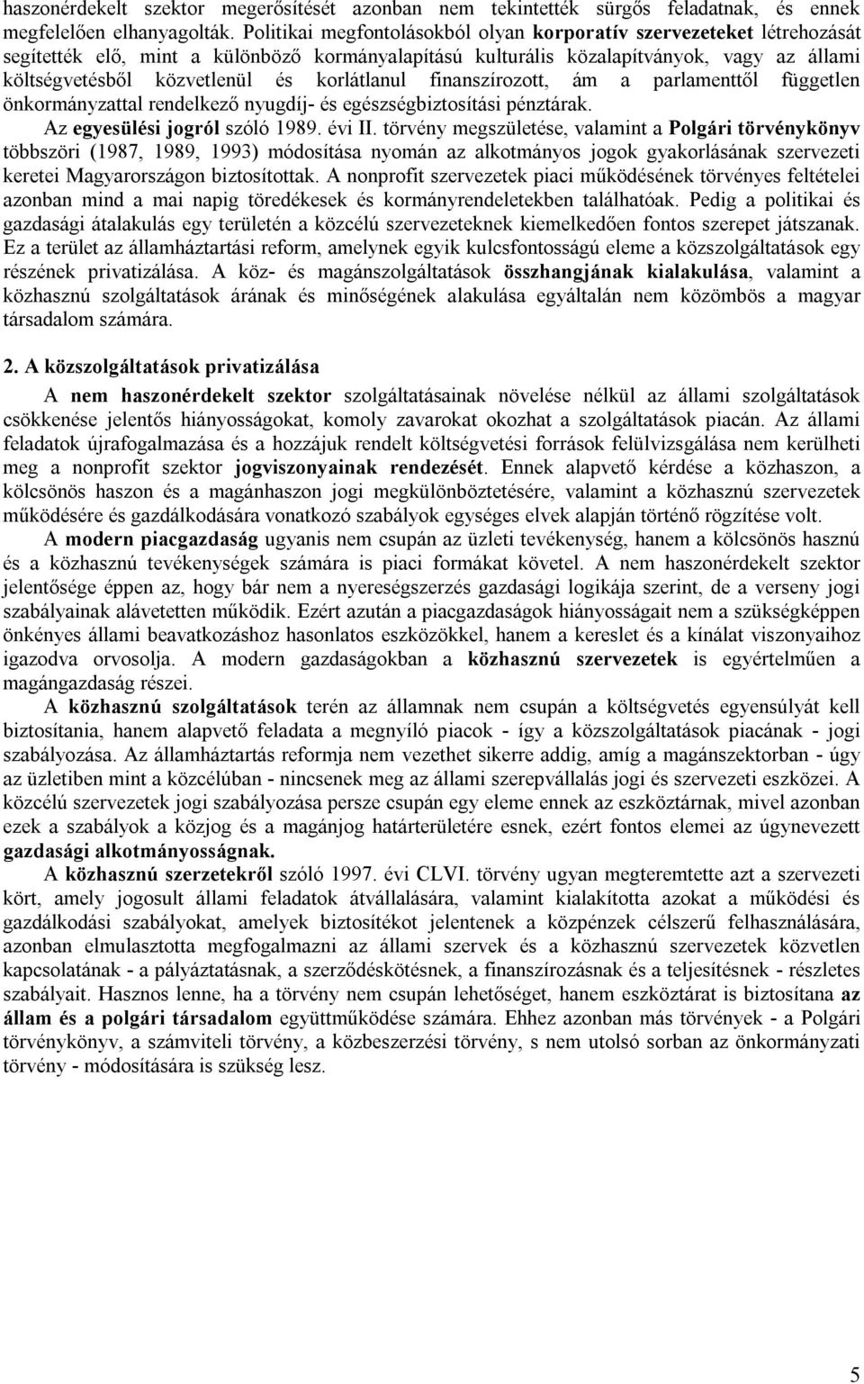korlátlanul finanszírozott, ám a parlamenttől független önkormányzattal rendelkező nyugdíj- és egészségbiztosítási pénztárak. Az egyesülési jogról szóló 1989. évi II.