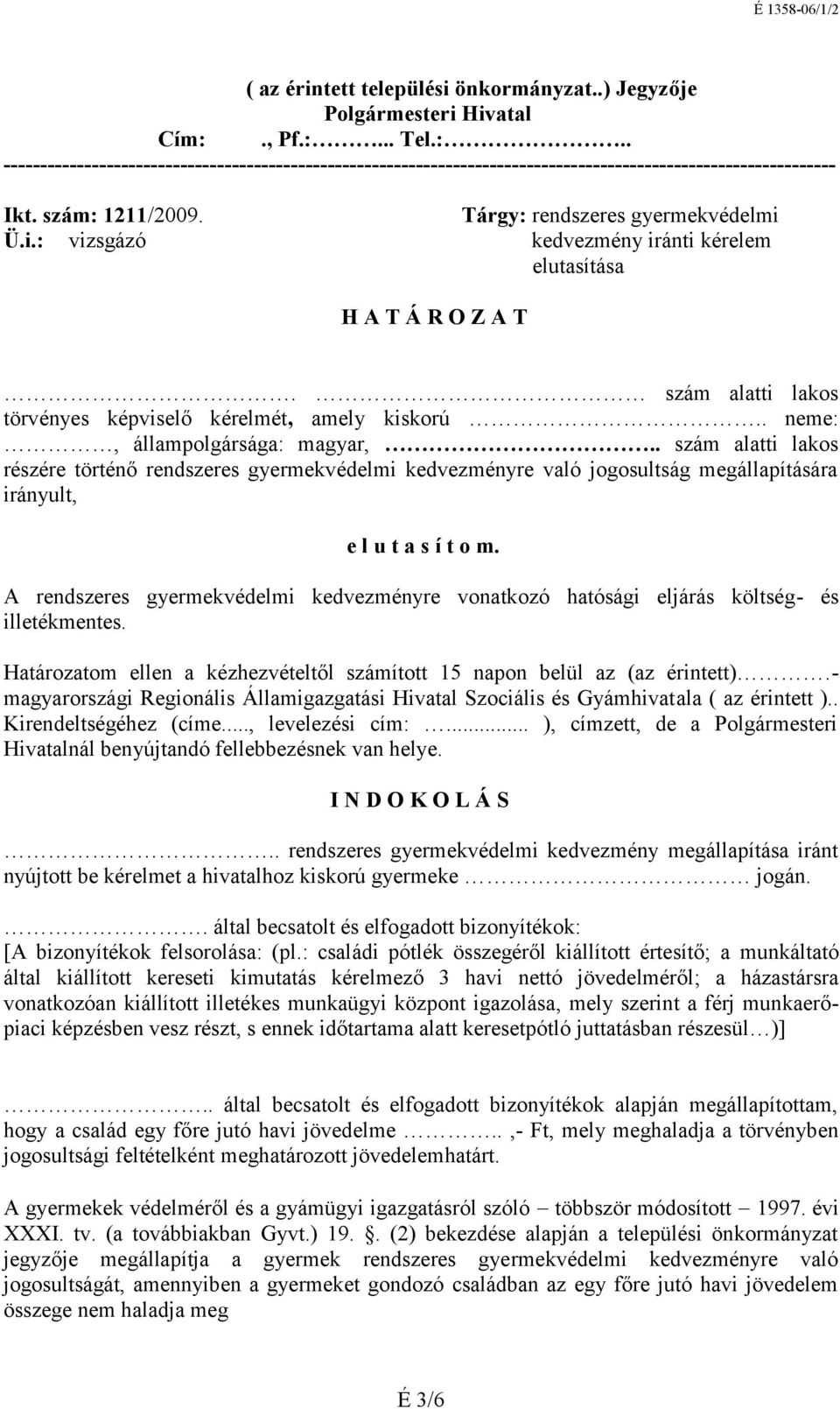 . neme:, állampolgársága: magyar,.. szám alatti lakos részére történő rendszeres gyermekvédelmi kedvezményre való jogosultság megállapítására irányult, e l u t a s í t o m.