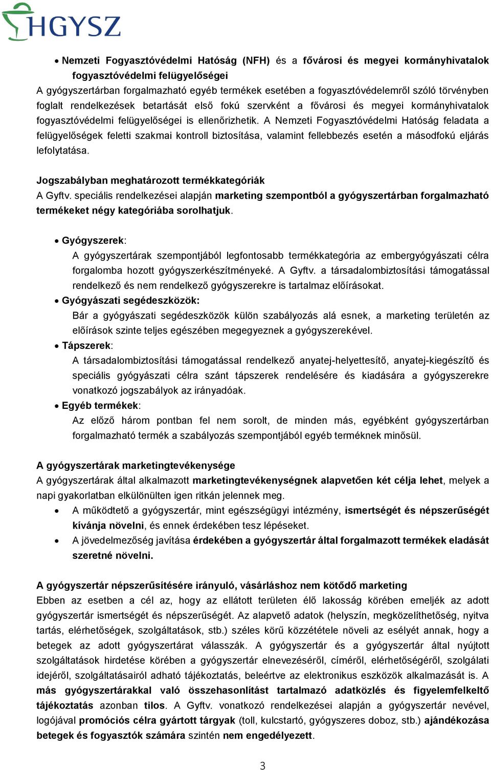 A Nemzeti Fogyasztóvédelmi Hatóság feladata a felügyelőségek feletti szakmai kontroll biztosítása, valamint fellebbezés esetén a másodfokú eljárás lefolytatása.