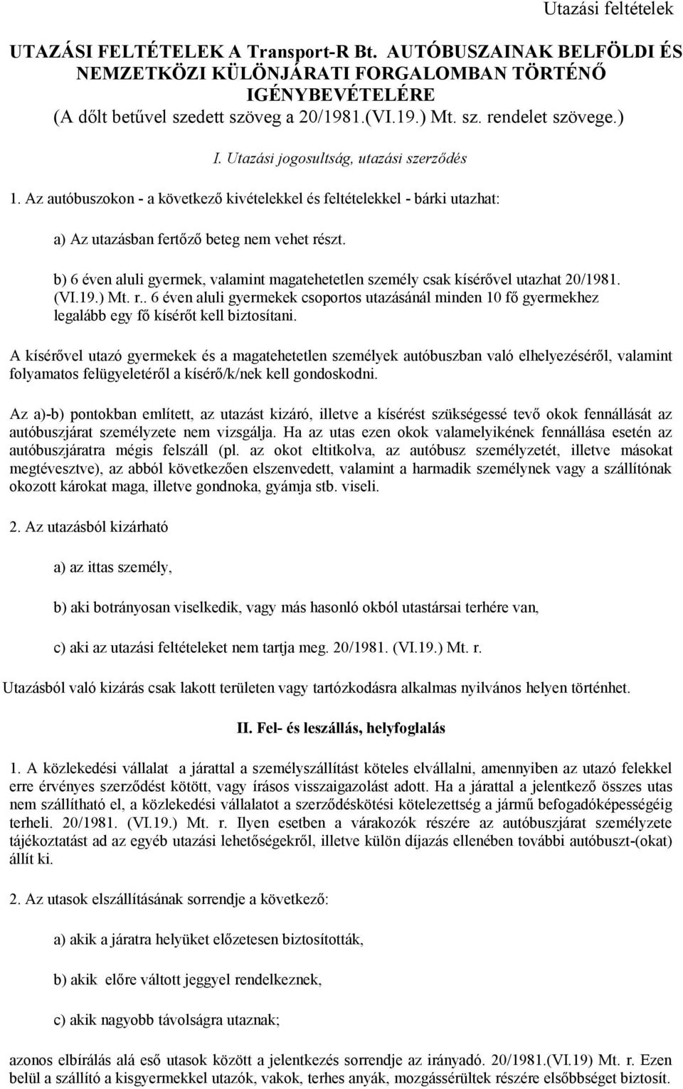 b) 6 éven aluli gyermek, valamint magatehetetlen személy csak kísérővel utazhat 20/1981. (VI.19.) Mt. r.