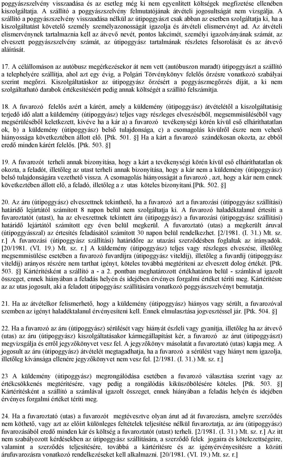 Az átvételi elismervénynek tartalmaznia kell az átvevő nevét, pontos lakcímét, személyi igazolványának számát, az elveszett poggyászszelvény számát, az útipoggyász tartalmának részletes felsorolását