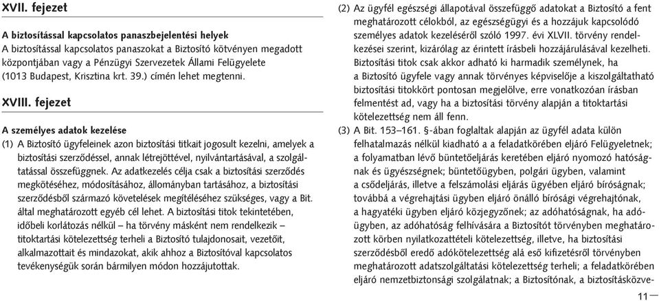 fejezet A személyes adatok kezelése (1) A Biztosító ügyfeleinek azon biztosítási titkait jogosult kezelni, amelyek a biztosítási szerzõdéssel, annak létrejöttével, nyilvántartásával, a