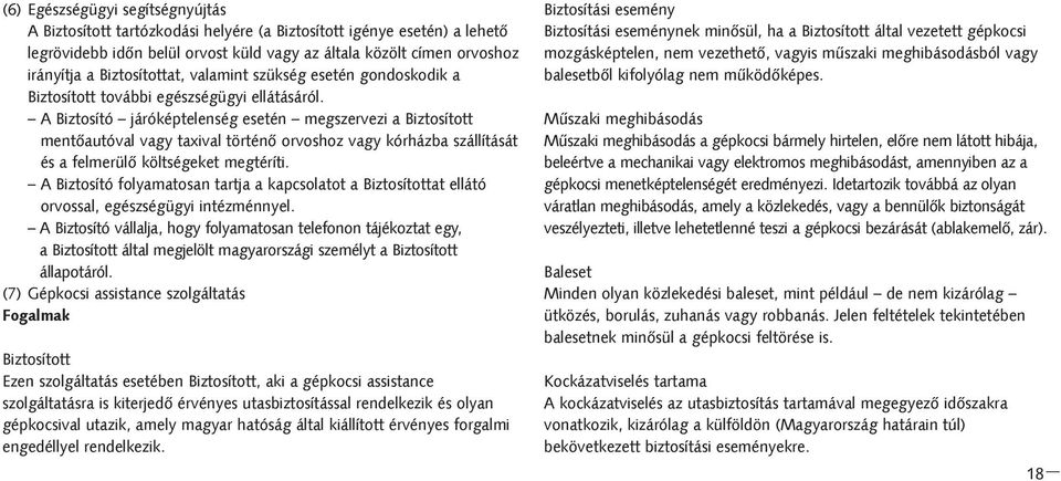 A Biztosító járóképtelenség esetén megszervezi a Biztosított mentõautóval vagy taxival történõ orvoshoz vagy kórházba szállítását és a felmerülõ költségeket megtéríti.