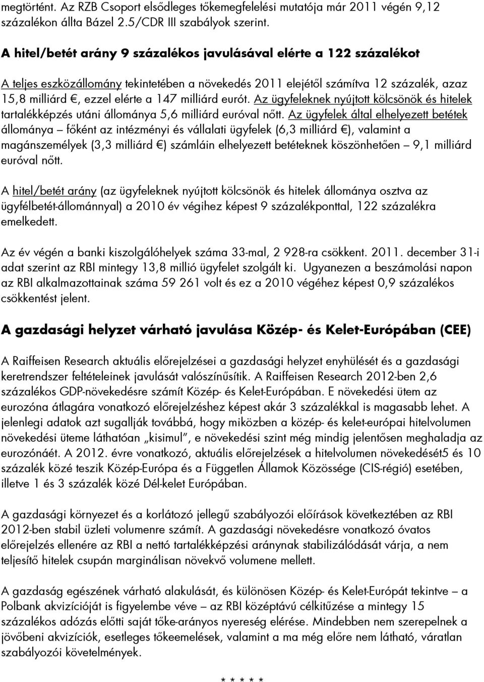 milliárd eurót. Az ügyfeleknek nyújtott kölcsönök és hitelek tartalékképzés utáni állománya 5,6 milliárd euróval nőtt.