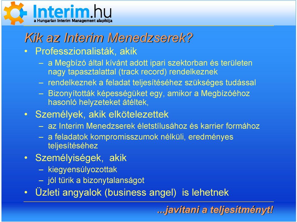 rendelkeznek a feladat teljesítéséhez szükséges tudással Bizonyították képességüket egy, amikor a Megbízóéhoz hasonló helyzeteket átéltek,
