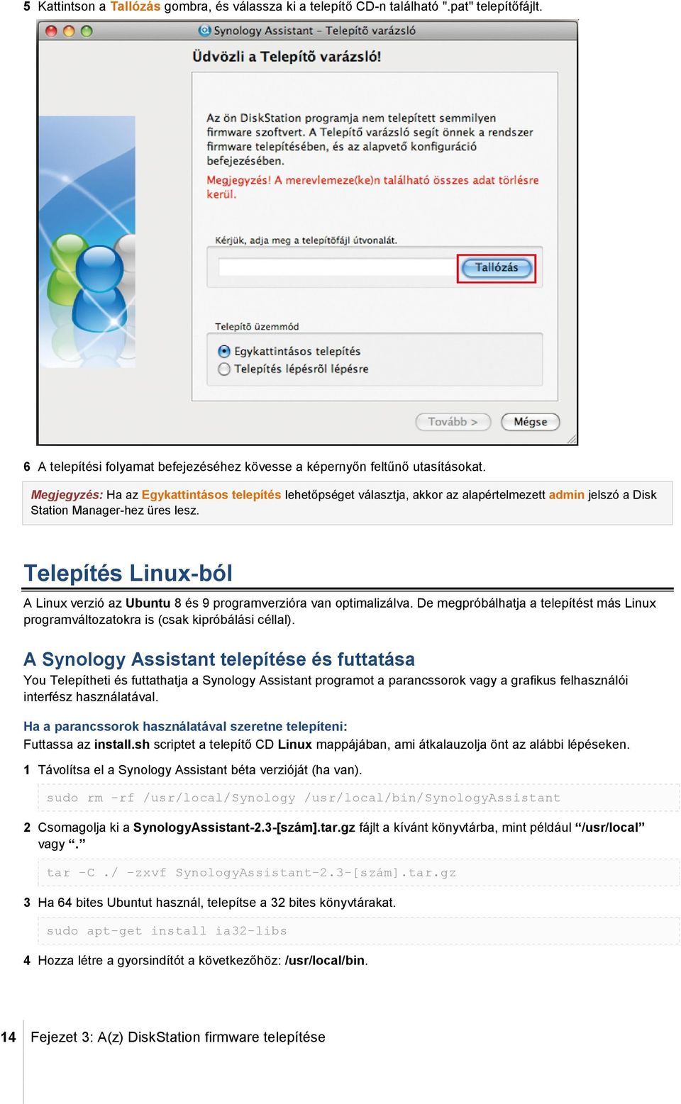Telepítés Linux-ból A Linux verzió az Ubuntu 8 és 9 programverzióra van optimalizálva. De megpróbálhatja a telepítést más Linux programváltozatokra is (csak kipróbálási céllal).