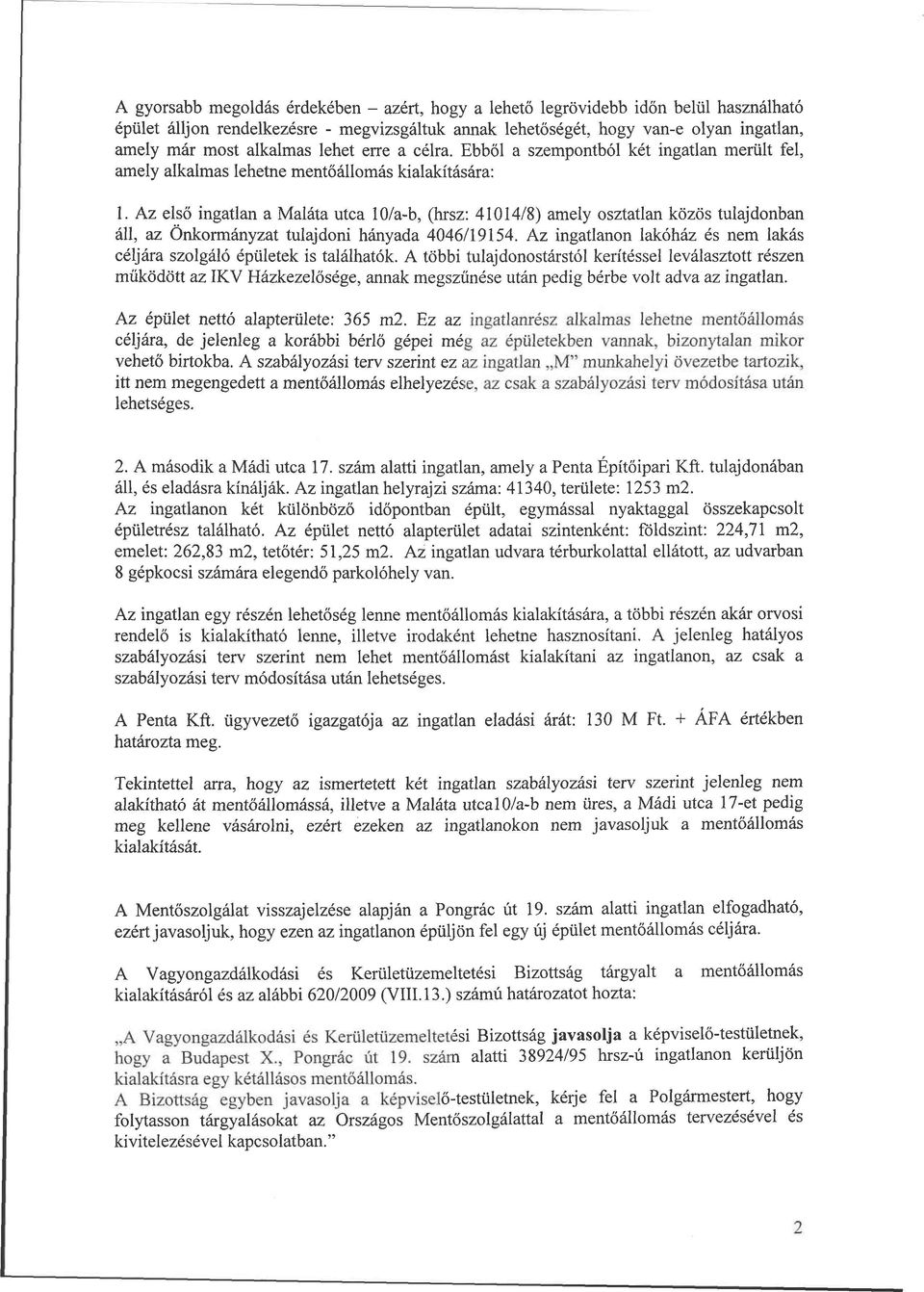 Az első ingatlan a Maláta utca 10/a-b, (hrsz: 41014/8) amely osztatlan közös tulajdonban áll, az Önkormányzat tulajdoni hányada 4046/19154.